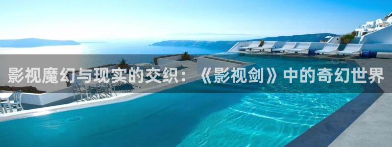 四库电影网：影视魔幻与现实的交织：《影视剑》中的奇幻世界
